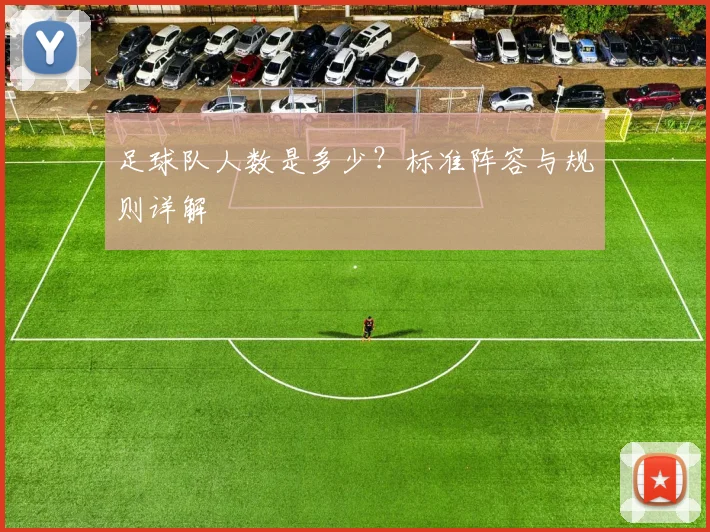 足球队人数是多少？标准阵容与规则详解