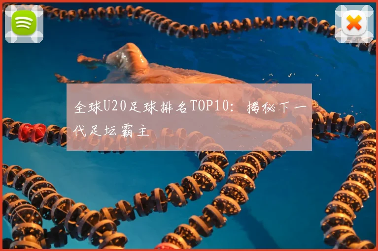 全球U20足球排名TOP10:揭秘下一代足坛霸主